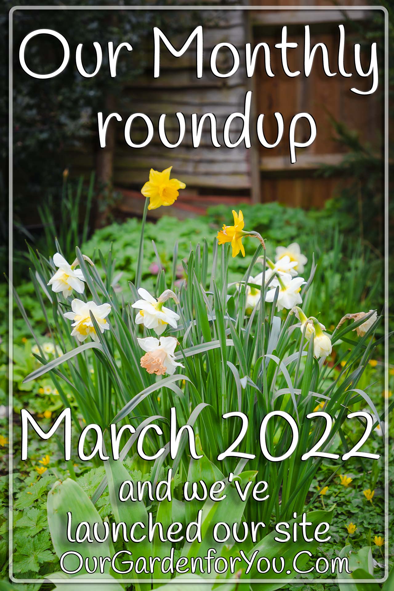 The Pin image for our post - 'Our Garden for You monthly roundup - March 2022, and we’ve launched our site'